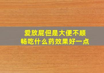 爱放屁但是大便不顺畅吃什么药效果好一点