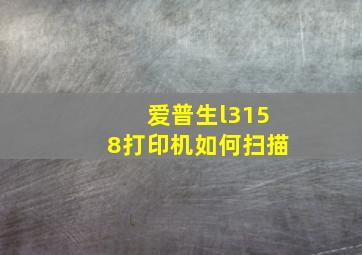 爱普生l3158打印机如何扫描