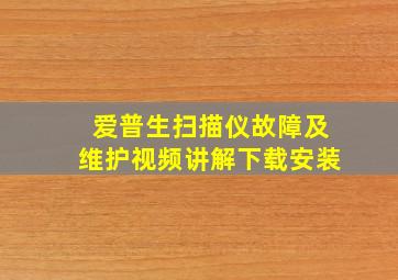 爱普生扫描仪故障及维护视频讲解下载安装