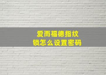 爱而福德指纹锁怎么设置密码