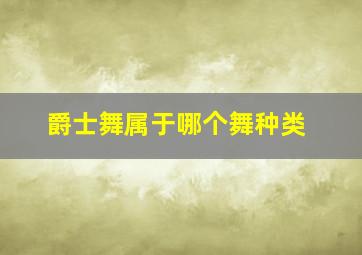 爵士舞属于哪个舞种类