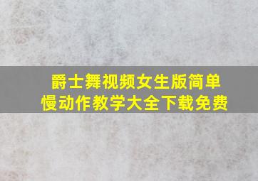 爵士舞视频女生版简单慢动作教学大全下载免费