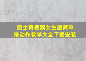 爵士舞视频女生版简单慢动作教学大全下载安装