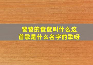 爸爸的爸爸叫什么这首歌是什么名字的歌呀