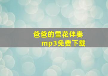 爸爸的雪花伴奏mp3免费下载