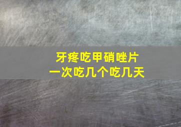 牙疼吃甲硝唑片一次吃几个吃几天