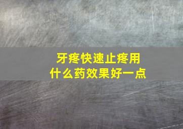 牙疼快速止疼用什么药效果好一点