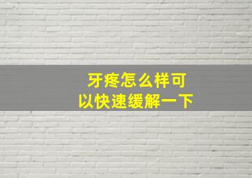 牙疼怎么样可以快速缓解一下