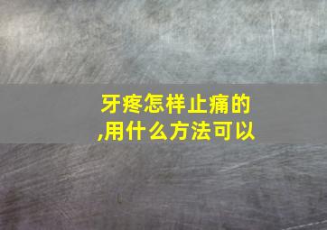 牙疼怎样止痛的,用什么方法可以