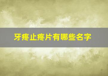 牙疼止疼片有哪些名字