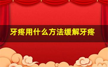 牙疼用什么方法缓解牙疼