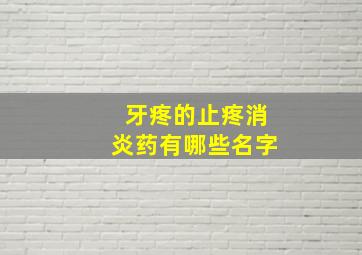 牙疼的止疼消炎药有哪些名字