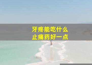 牙疼能吃什么止痛药好一点