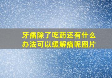 牙痛除了吃药还有什么办法可以缓解痛呢图片