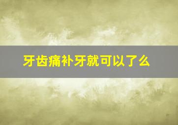 牙齿痛补牙就可以了么