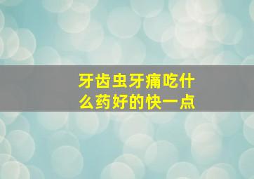 牙齿虫牙痛吃什么药好的快一点