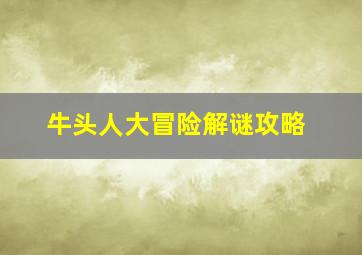 牛头人大冒险解谜攻略