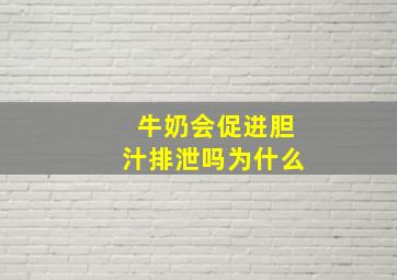 牛奶会促进胆汁排泄吗为什么