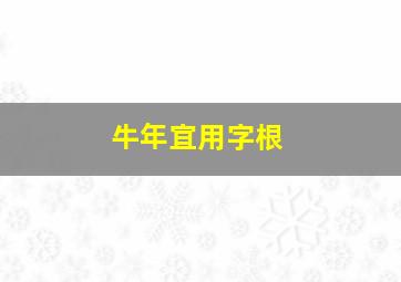 牛年宜用字根