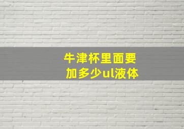 牛津杯里面要加多少ul液体