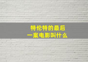 特伦特的最后一案电影叫什么