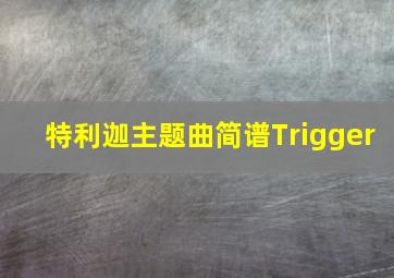 特利迦主题曲简谱Trigger