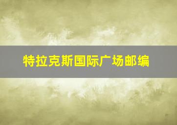 特拉克斯国际广场邮编