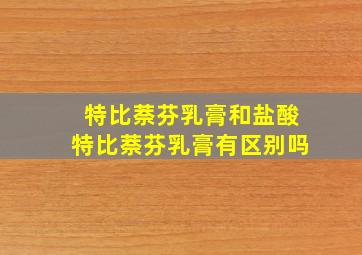 特比萘芬乳膏和盐酸特比萘芬乳膏有区别吗