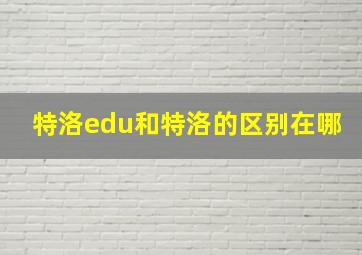 特洛edu和特洛的区别在哪