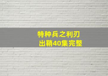 特种兵之利刃出鞘40集完整