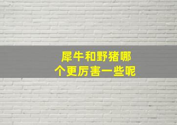 犀牛和野猪哪个更厉害一些呢