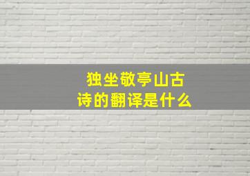 独坐敬亭山古诗的翻译是什么