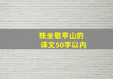 独坐敬亭山的译文50字以内