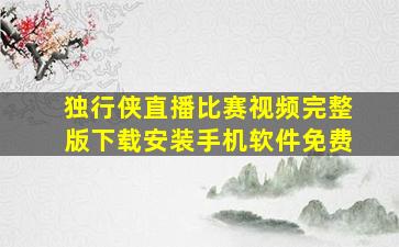 独行侠直播比赛视频完整版下载安装手机软件免费