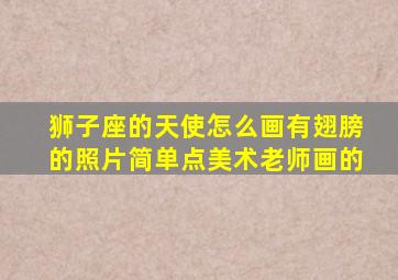 狮子座的天使怎么画有翅膀的照片简单点美术老师画的