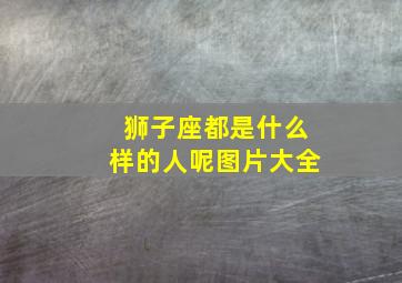 狮子座都是什么样的人呢图片大全