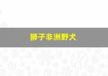 狮子非洲野犬