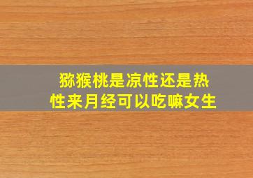 猕猴桃是凉性还是热性来月经可以吃嘛女生