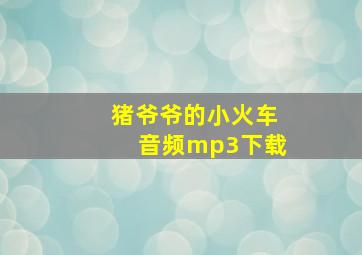 猪爷爷的小火车音频mp3下载