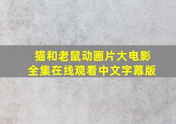 猫和老鼠动画片大电影全集在线观看中文字幕版