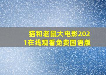 猫和老鼠大电影2021在线观看免费国语版