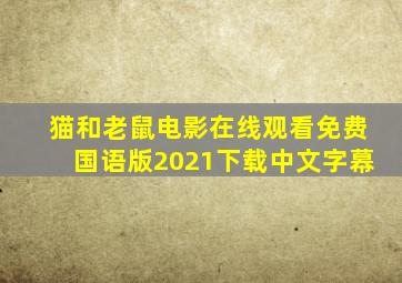 猫和老鼠电影在线观看免费国语版2021下载中文字幕