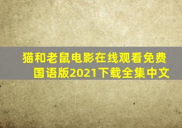 猫和老鼠电影在线观看免费国语版2021下载全集中文