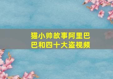 猫小帅故事阿里巴巴和四十大盗视频