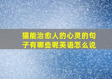 猫能治愈人的心灵的句子有哪些呢英语怎么说