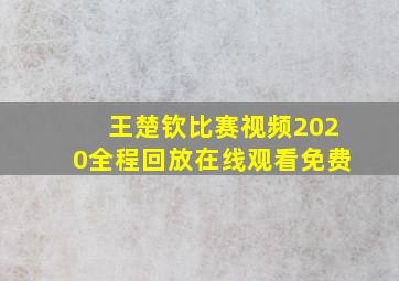 王楚钦比赛视频2020全程回放在线观看免费