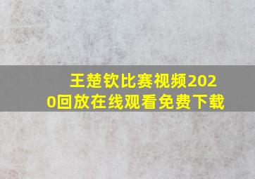 王楚钦比赛视频2020回放在线观看免费下载