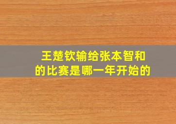 王楚钦输给张本智和的比赛是哪一年开始的