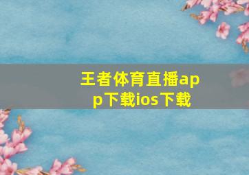 王者体育直播app下载ios下载