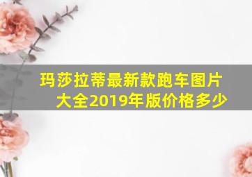 玛莎拉蒂最新款跑车图片大全2019年版价格多少